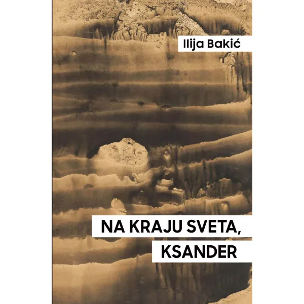 NA KRAJU SVETA, KSANDER - Ilija Bakić
