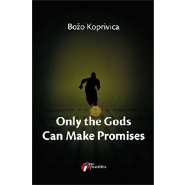 ONLY THE GODS CAN MAKE PROMISES - Božo Koprivica