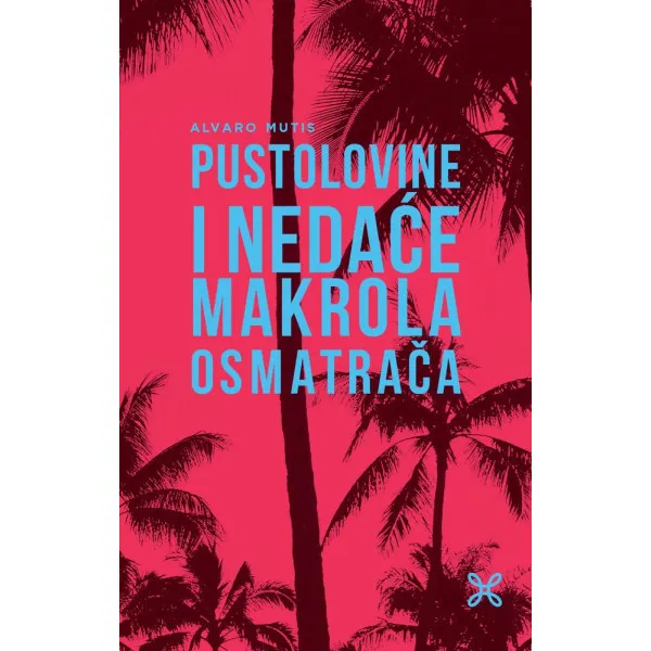 PUSTOLOVINE I NEDAĆE MAKROLA OSMATRAČA - Alvaro Mutis