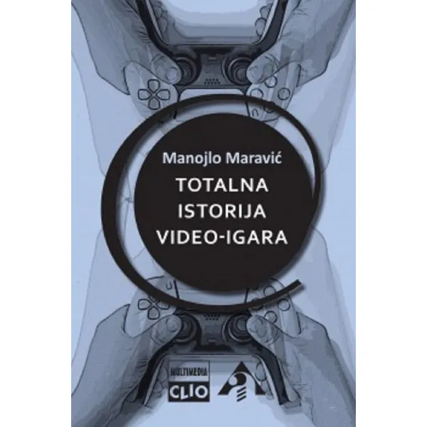 TOTALNA ISTORIJA VIDEO-IGARA - Manojlo Maravić