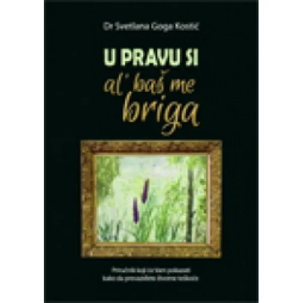 U PRAVU SI AL BAŠ ME BRIGA - Svetlana Goga Kostić