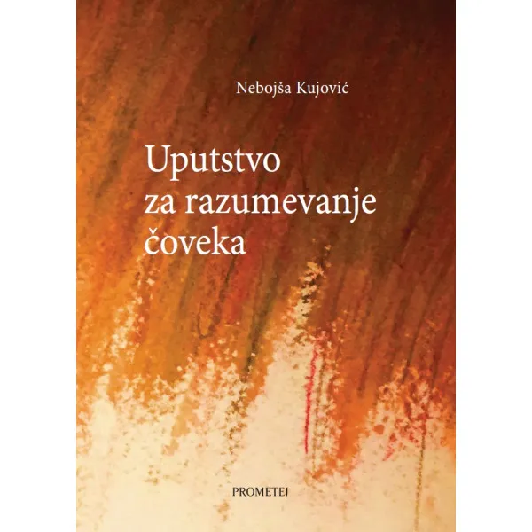 UPUTSTVO ZA RAZUMEVANJE ČOVEKA - Nebojša Kujović