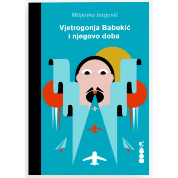 VJETROGONJA BABUKIĆ I NJEGOVO DOBA - Miljenko Jergović